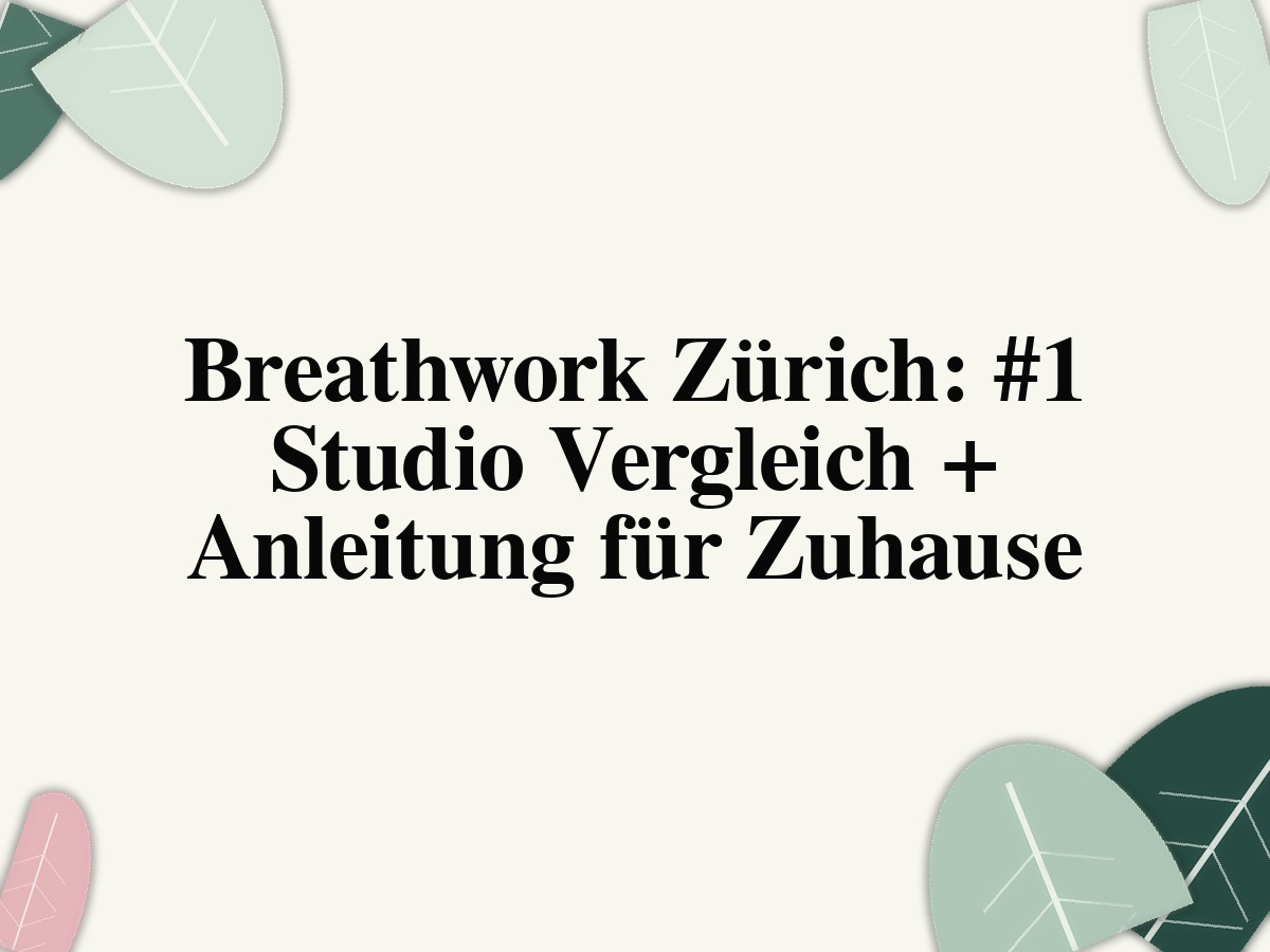 Breathwork Zürich: Studio Vergleich und Atemübungen