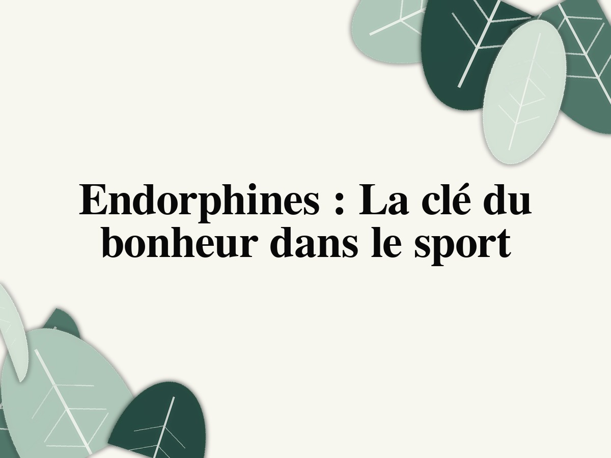 Endorphines : La clé du bonheur dans le sport