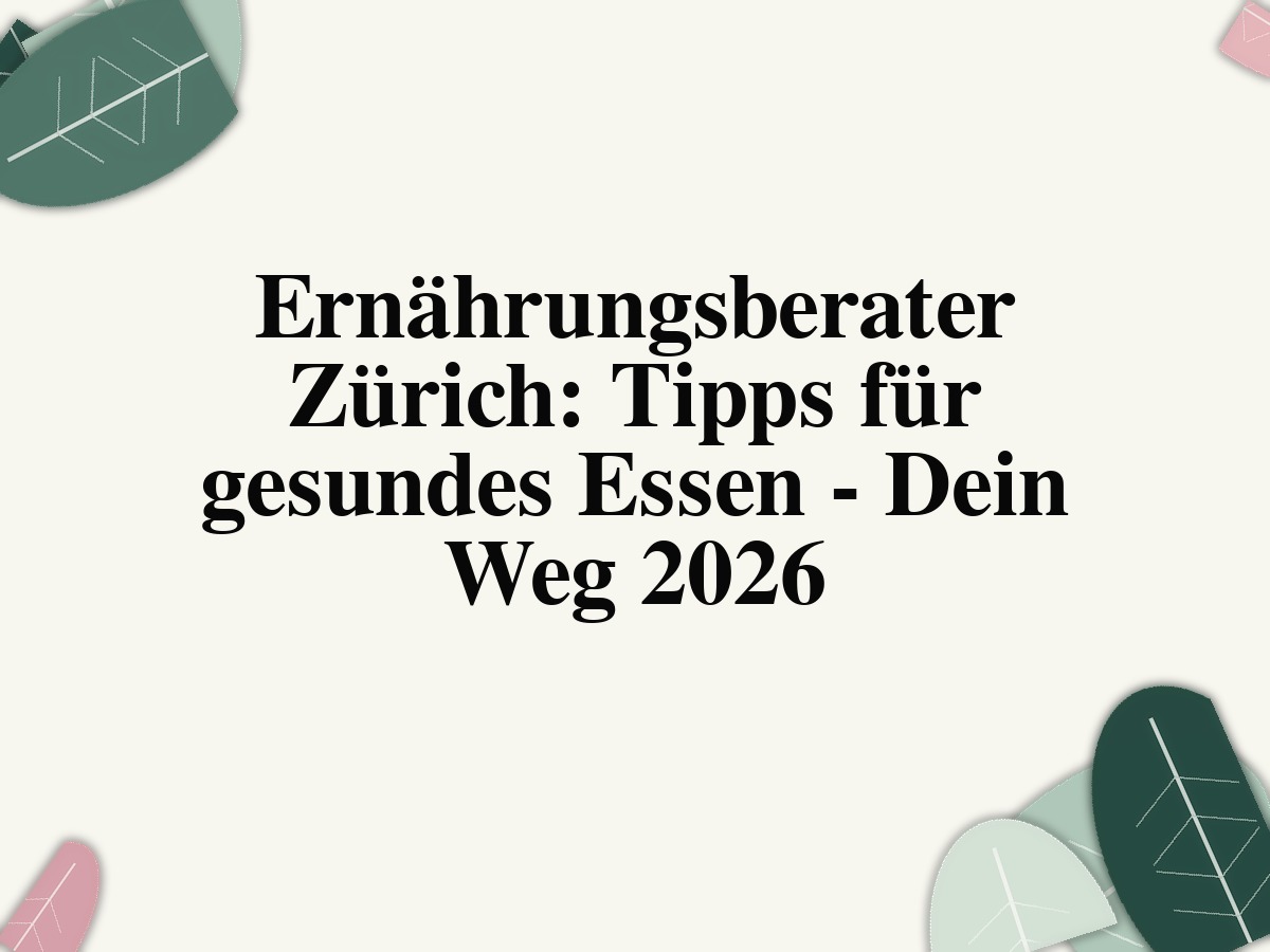 Ernährungsberater Zürich: Tipps für gesundes Essen - Dein Weg 2026