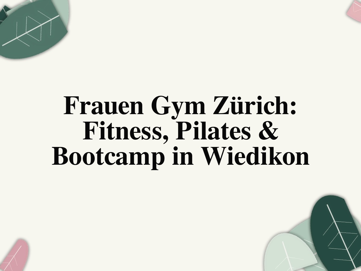 Frauen Gym Zürich: Fitness, Pilates & Bootcamp in Wiedikon