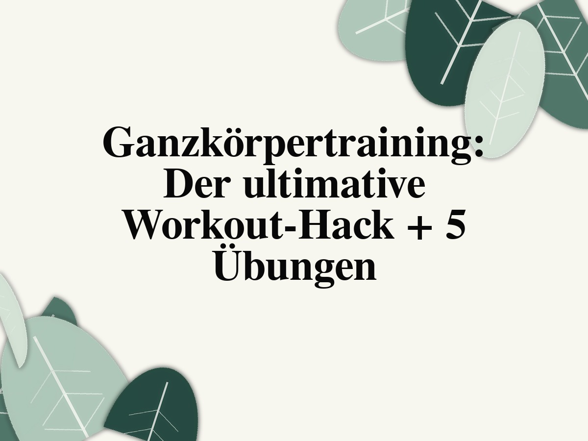 Ganzkörpertraining: Der ultimative Workout-Hack + 5 Übungen
