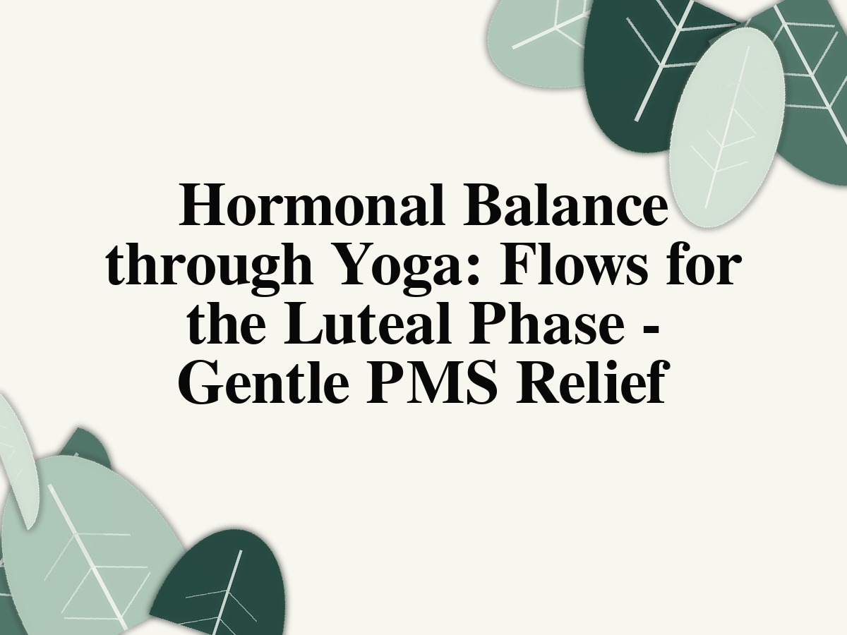 Hormonal Balance through Yoga: Flows for the Luteal Phase - Gentle PMS Relief