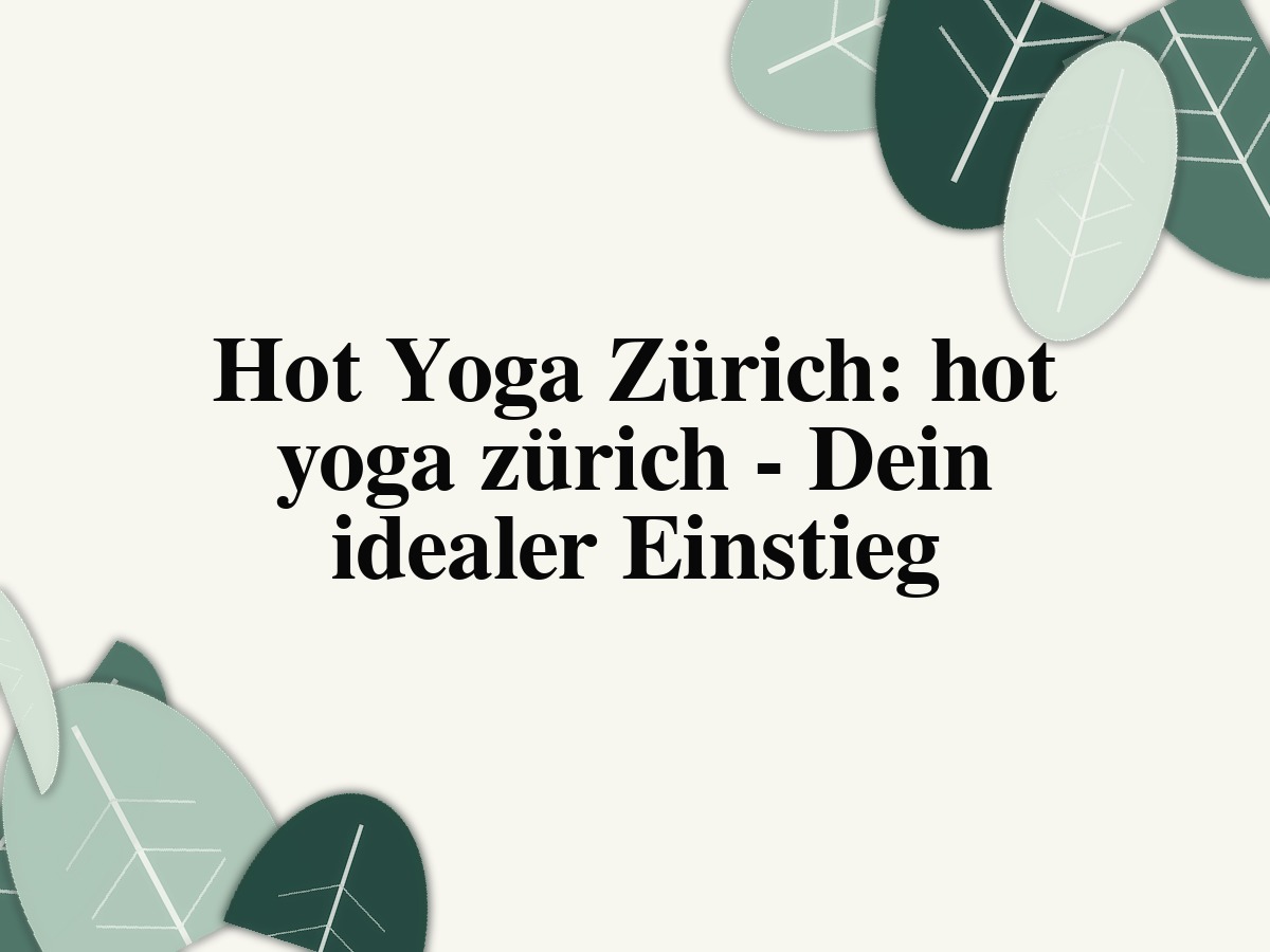 Hot Yoga Zürich: hot yoga zürich - Dein idealer Einstieg
