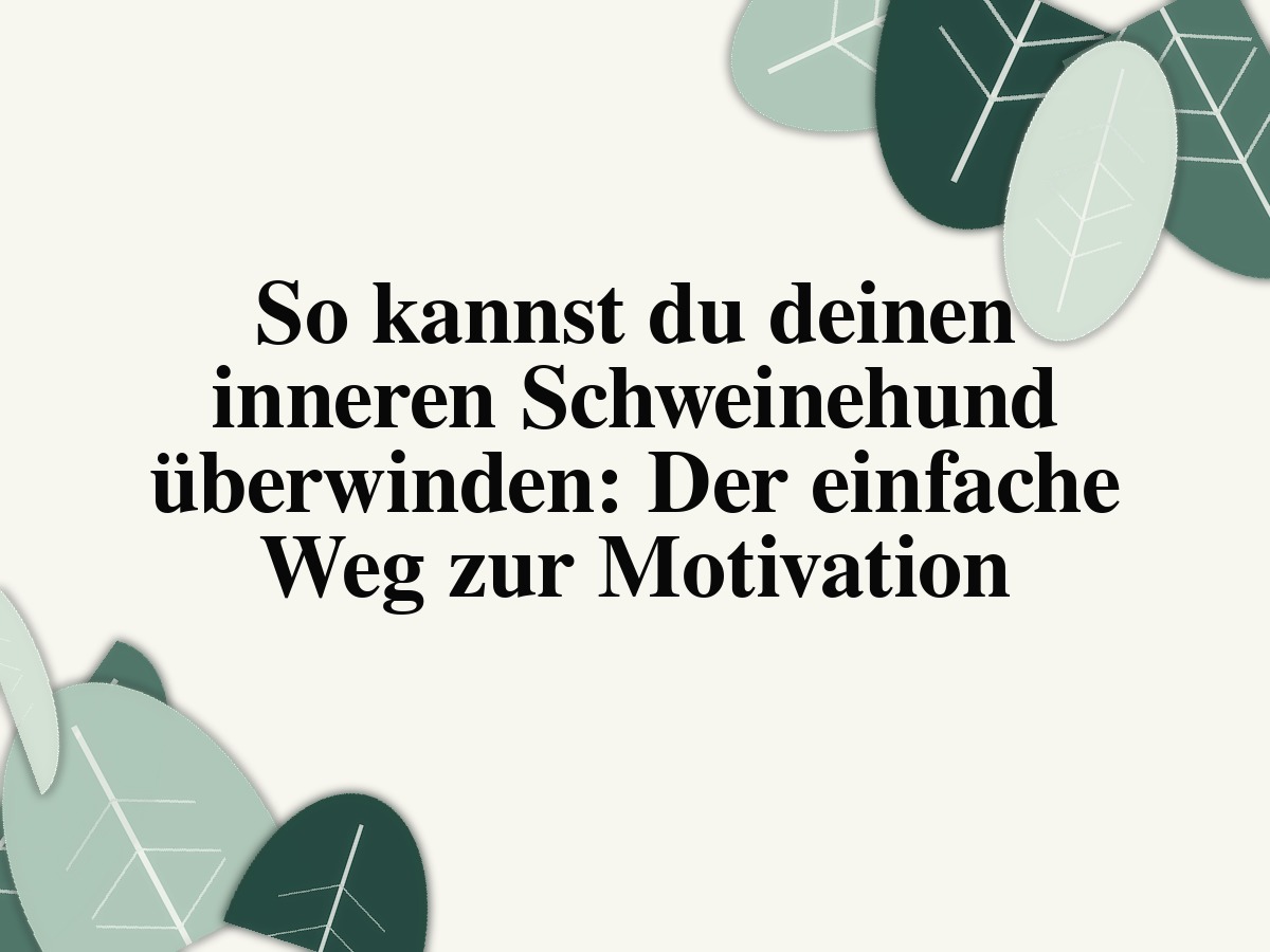 So kannst du deinen inneren Schweinehund überwinden: Der einfache Weg zur Motivation