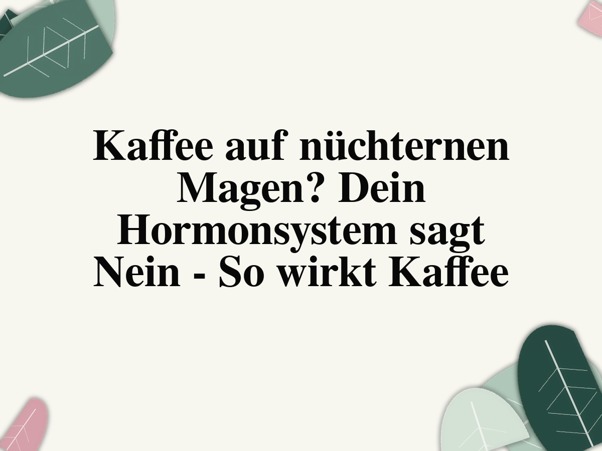 Kaffee auf leeren Magen: Cortisol, Blutzucker und Morgenroutine