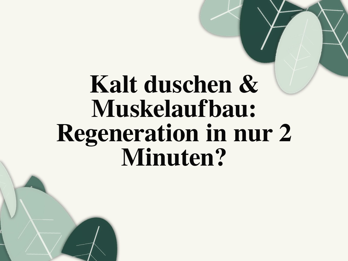 Kalt duschen & Muskelaufbau: Regeneration in nur 2 Minuten?