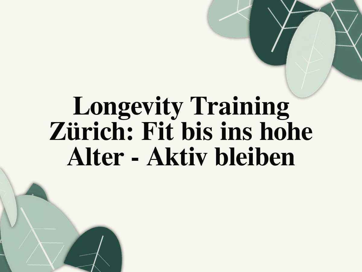 Longevity Training Zürich: Fit bis ins hohe Alter - Aktiv bleiben
