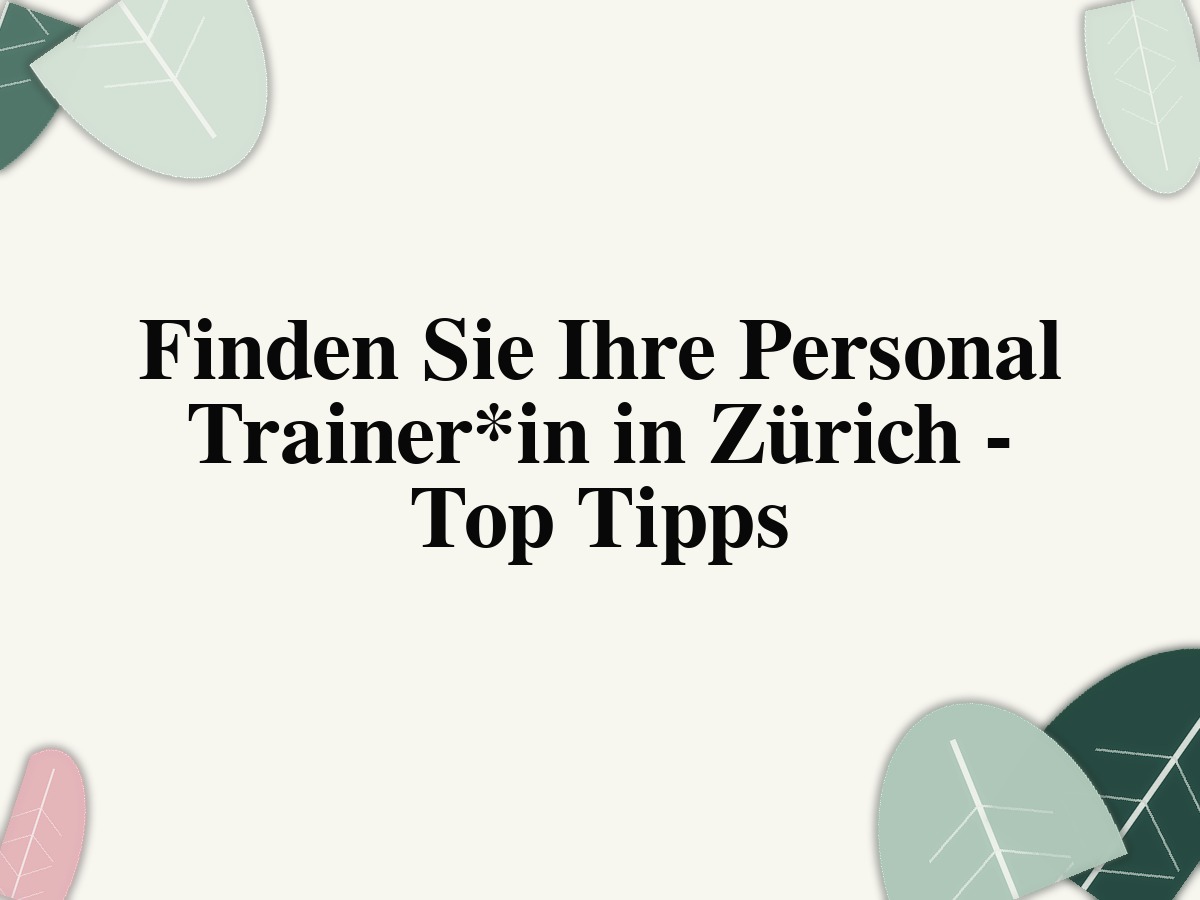 Finden Sie Ihre Personal Trainer*in in Zürich - Top Tipps