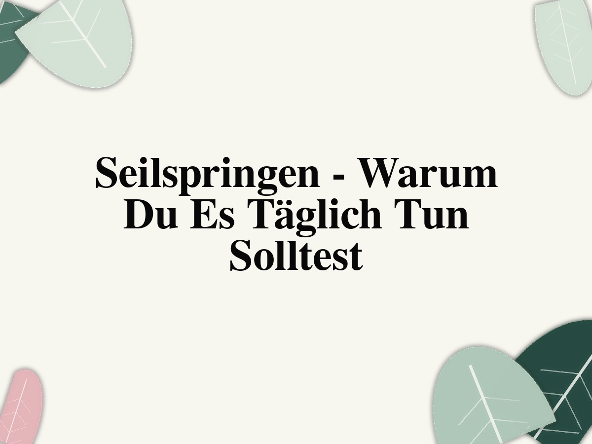 Seilspringen - Warum Du Es Täglich Tun Solltest