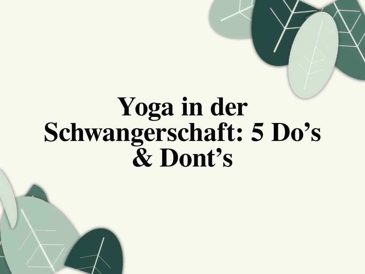 Yoga in der Schwangerschaft: 5 Do’s & Dont’s
