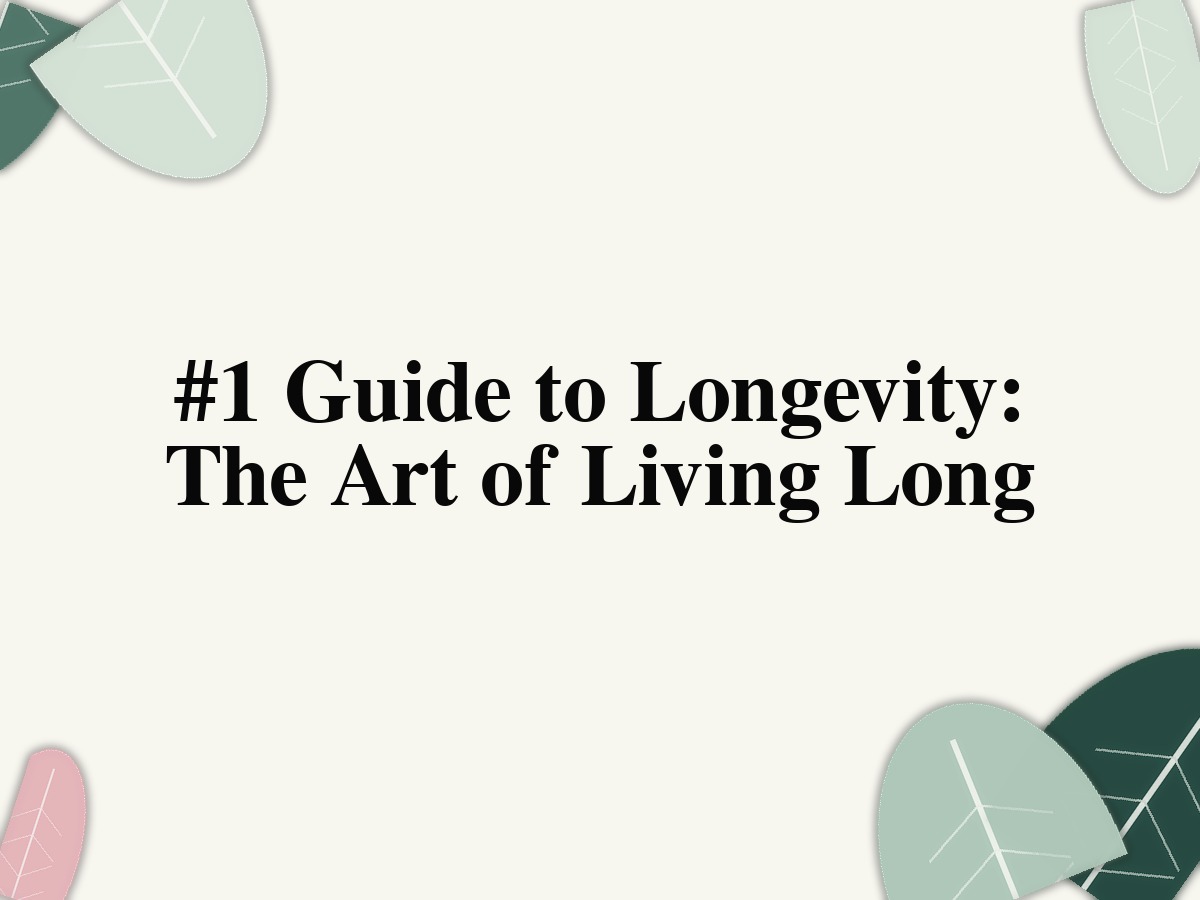 #1 Guide to Longevity: The Art of Living Long