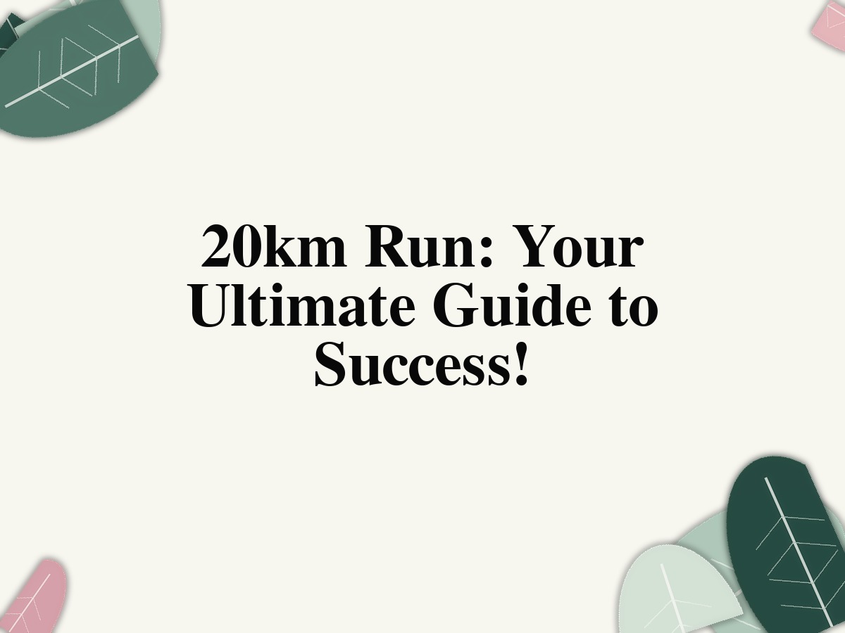 20km Run: Your Ultimate Guide to Success!