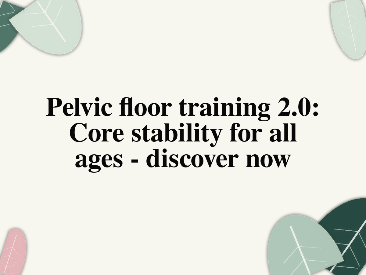 Pelvic floor training 2.0: Core stability for all ages - discover now