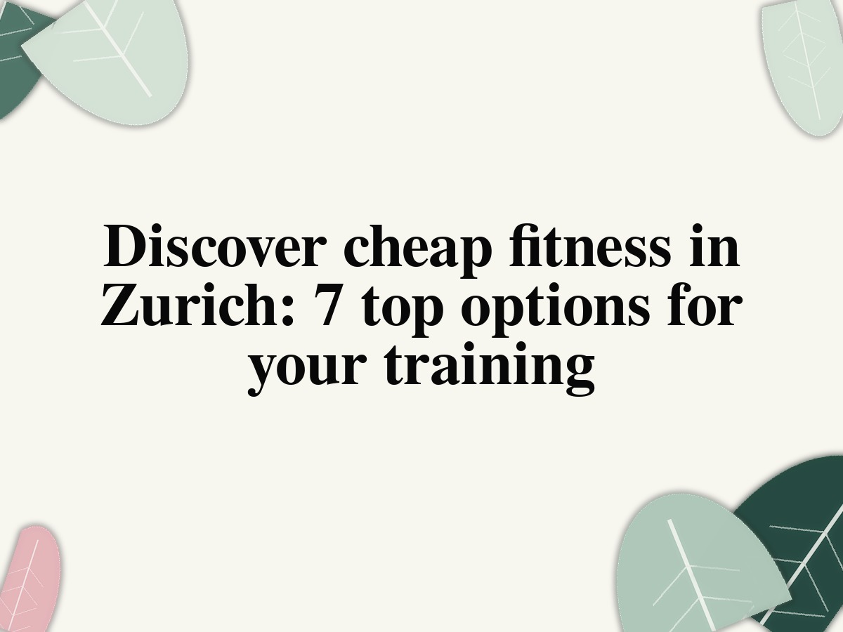 Discover cheap fitness in Zurich: 7 top options for your training