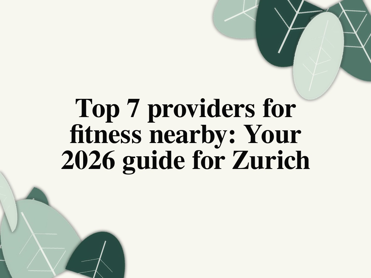 Top 7 providers for fitness nearby: Your 2026 guide for Zurich