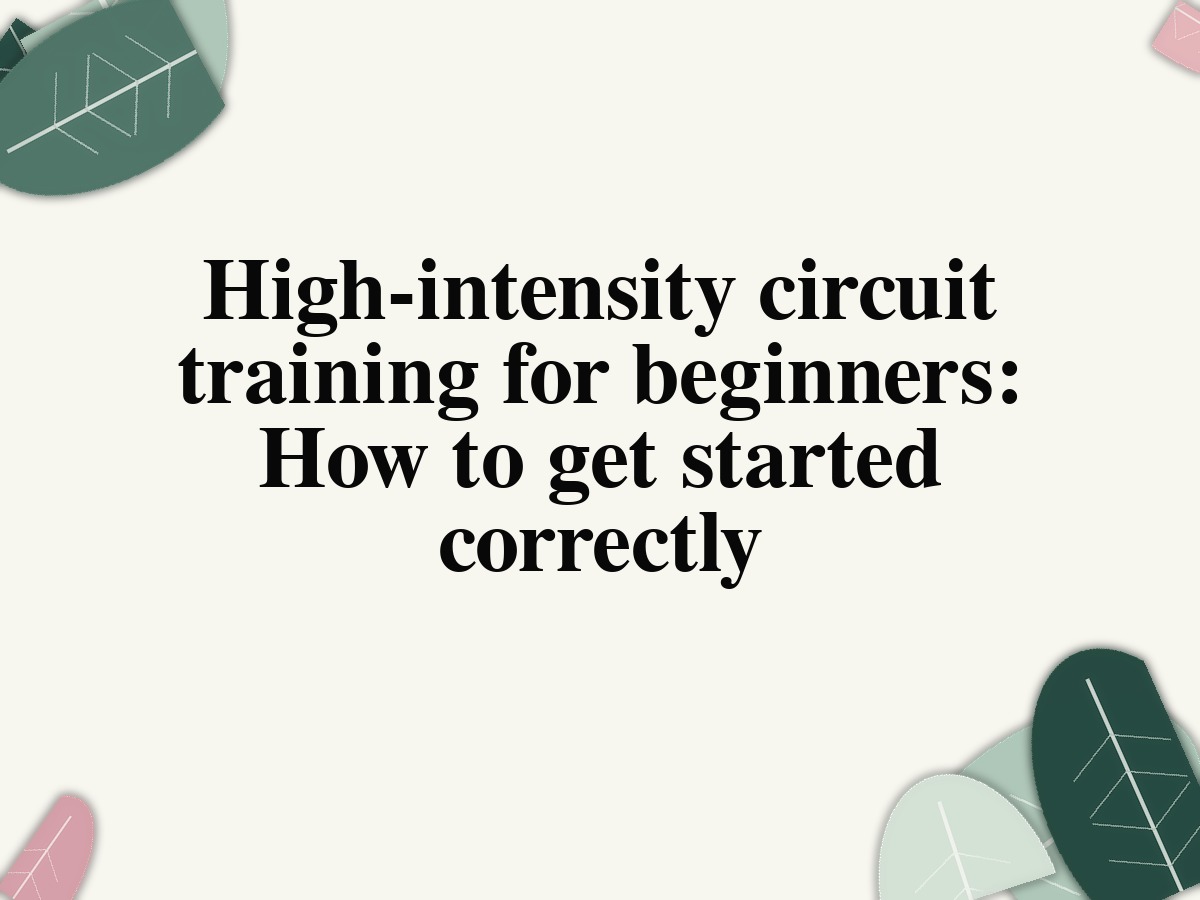 High-intensity circuit training for beginners: How to get started correctly