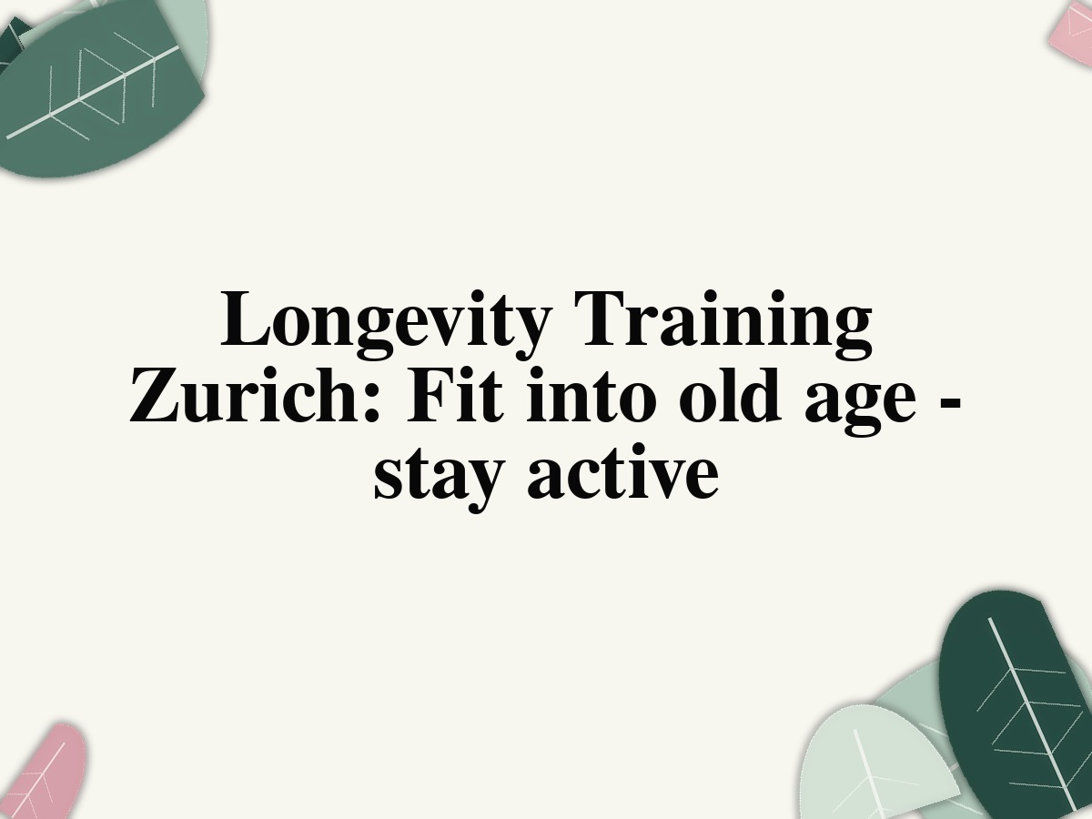 Longevity Training Zurich: Fit into old age - stay active
