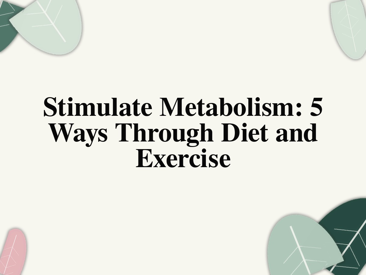 Stimulate Metabolism: 5 Ways Through Diet and Exercise