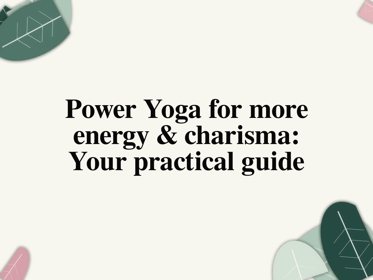Power Yoga for more energy & charisma: Your practical guide