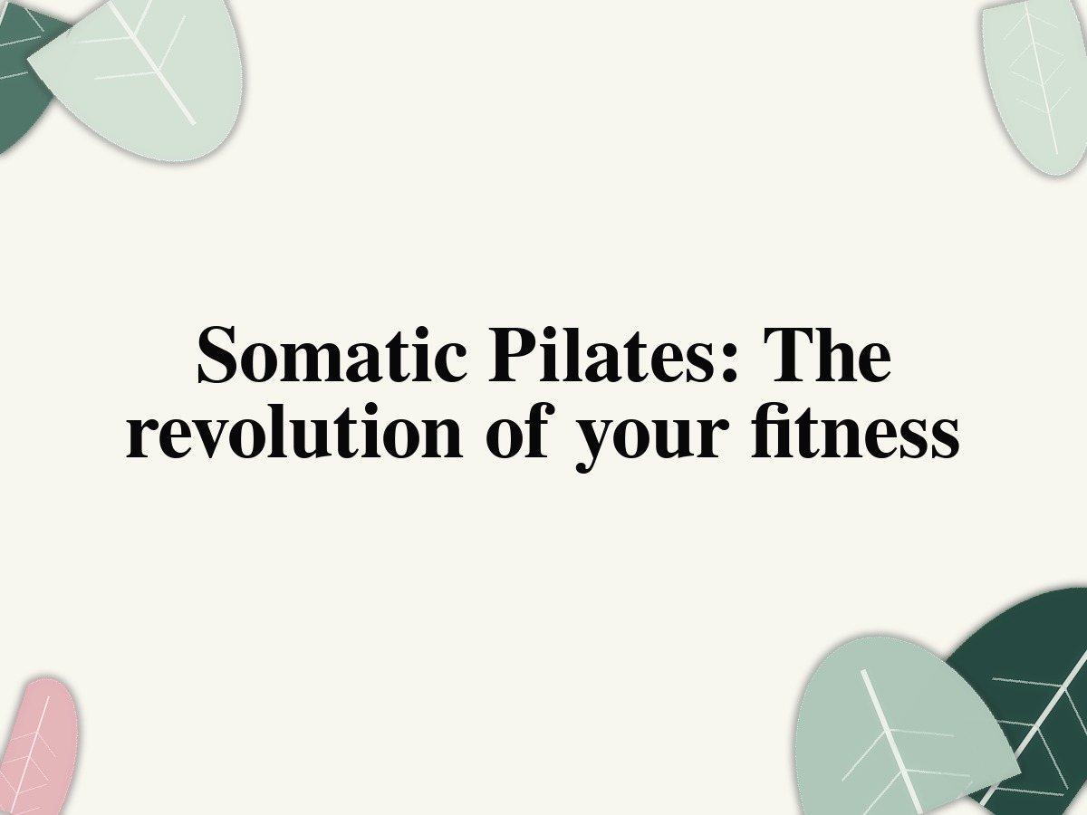 Somatic Pilates: The revolution of your fitness