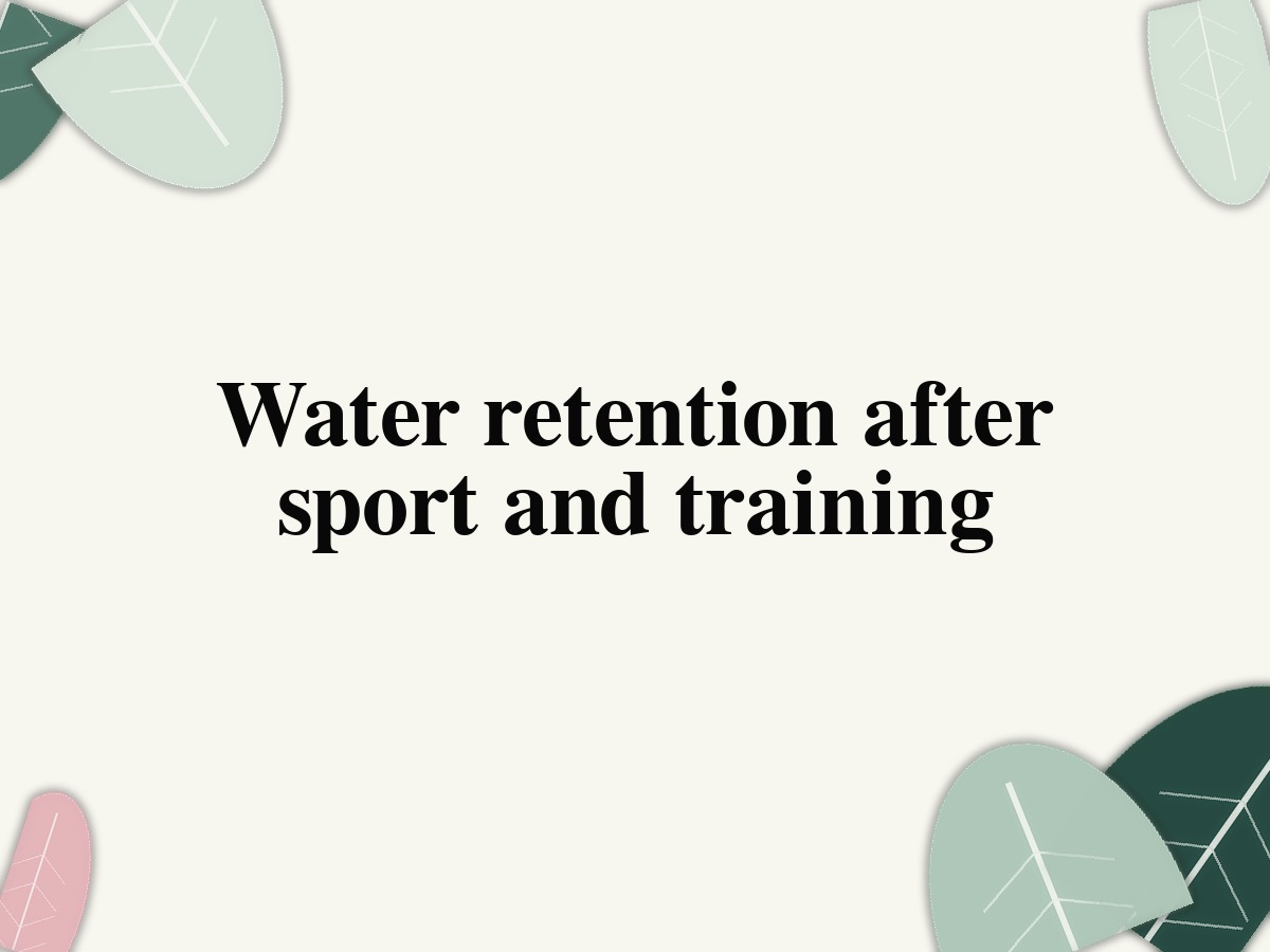Water retention after sport and training