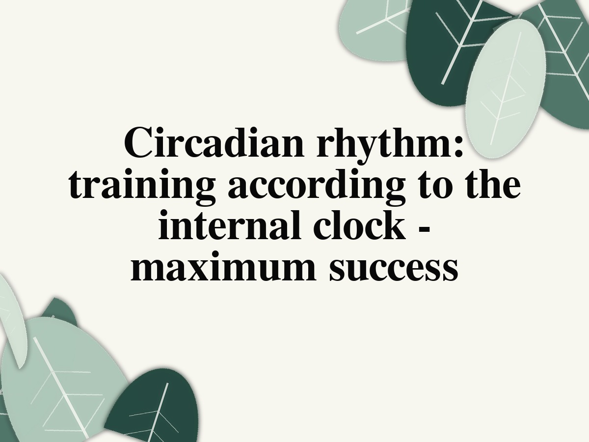 Circadian rhythm: training according to the internal clock - maximum success