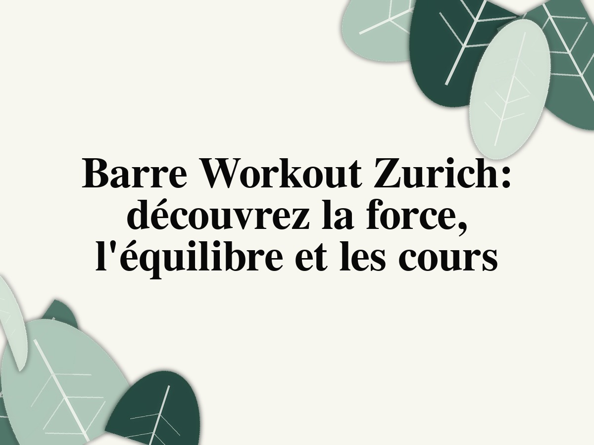 Barre Workout Zurich: découvrez la force, l'équilibre et les cours