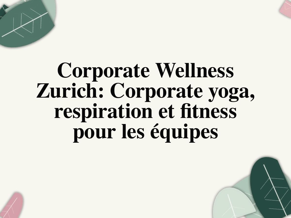 Corporate Wellness Zurich: Corporate yoga, respiration et fitness pour les équipes