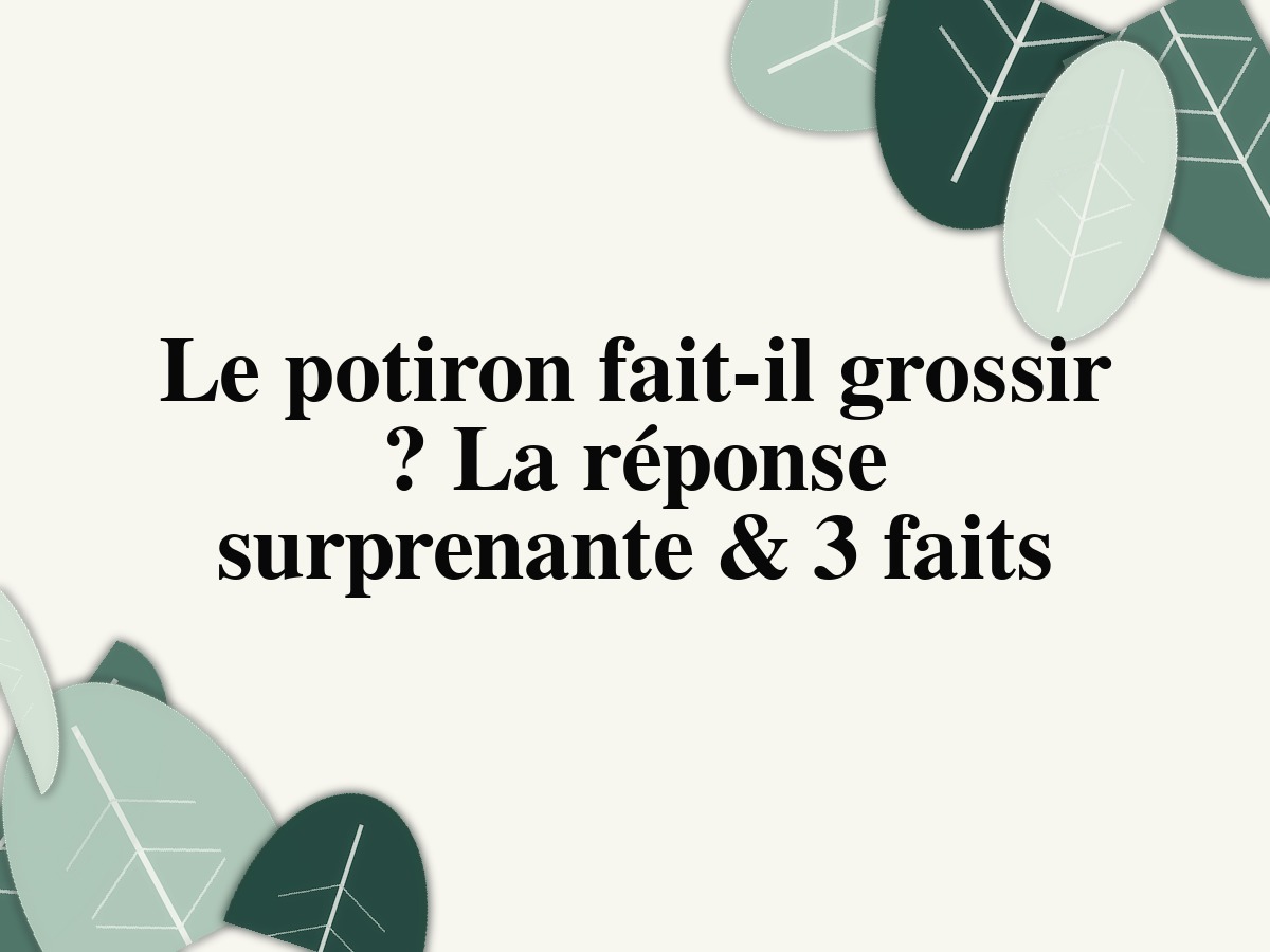 Le potiron fait-il grossir ? La réponse surprenante & 3 faits