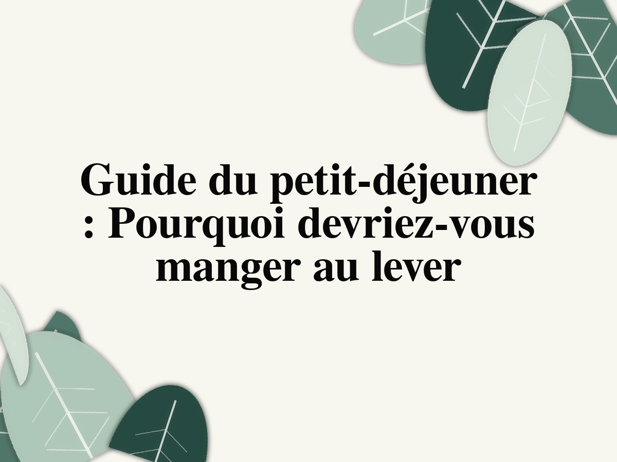 Guide du petit-déjeuner : Pourquoi devriez-vous manger au lever