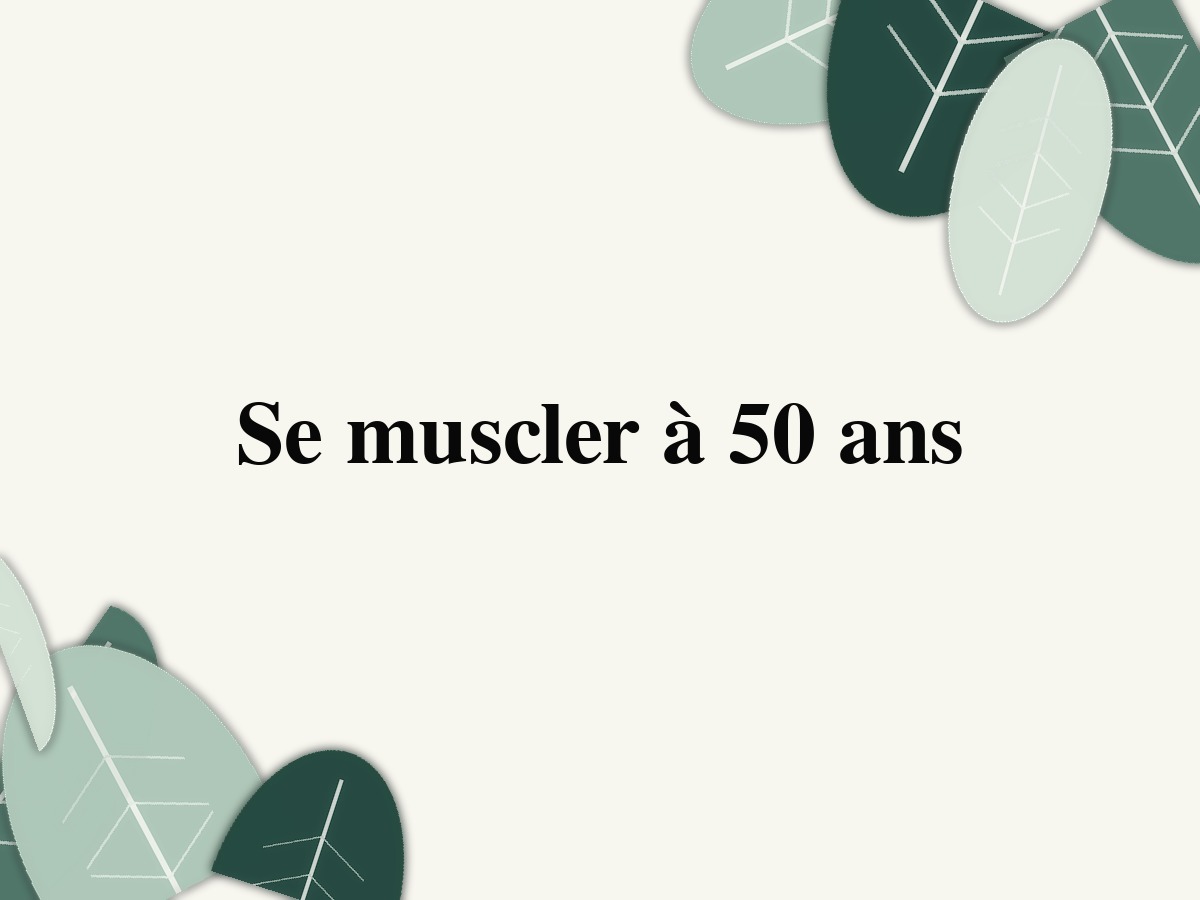 Se muscler à 50 ans