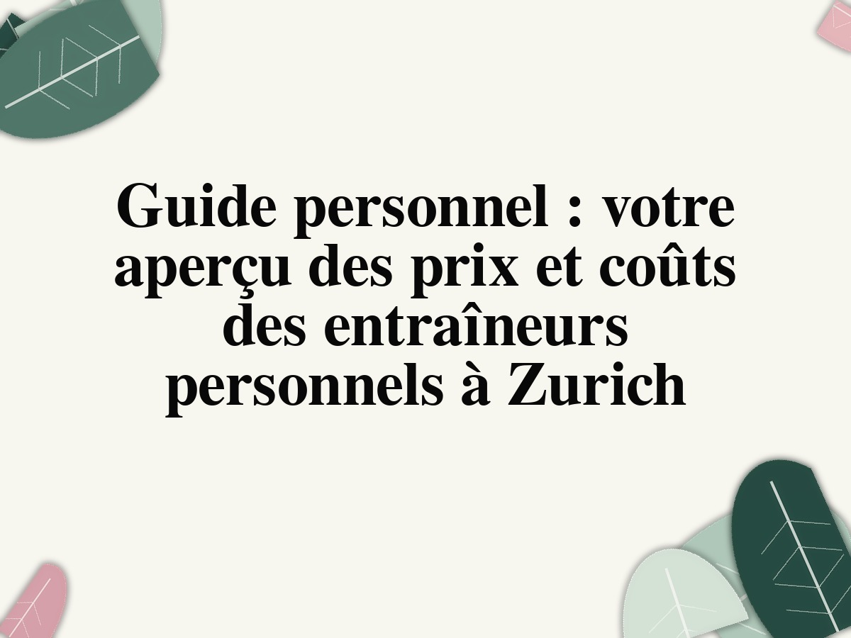 Guide personnel : votre aperçu des prix et coûts des entraîneurs personnels à Zurich
