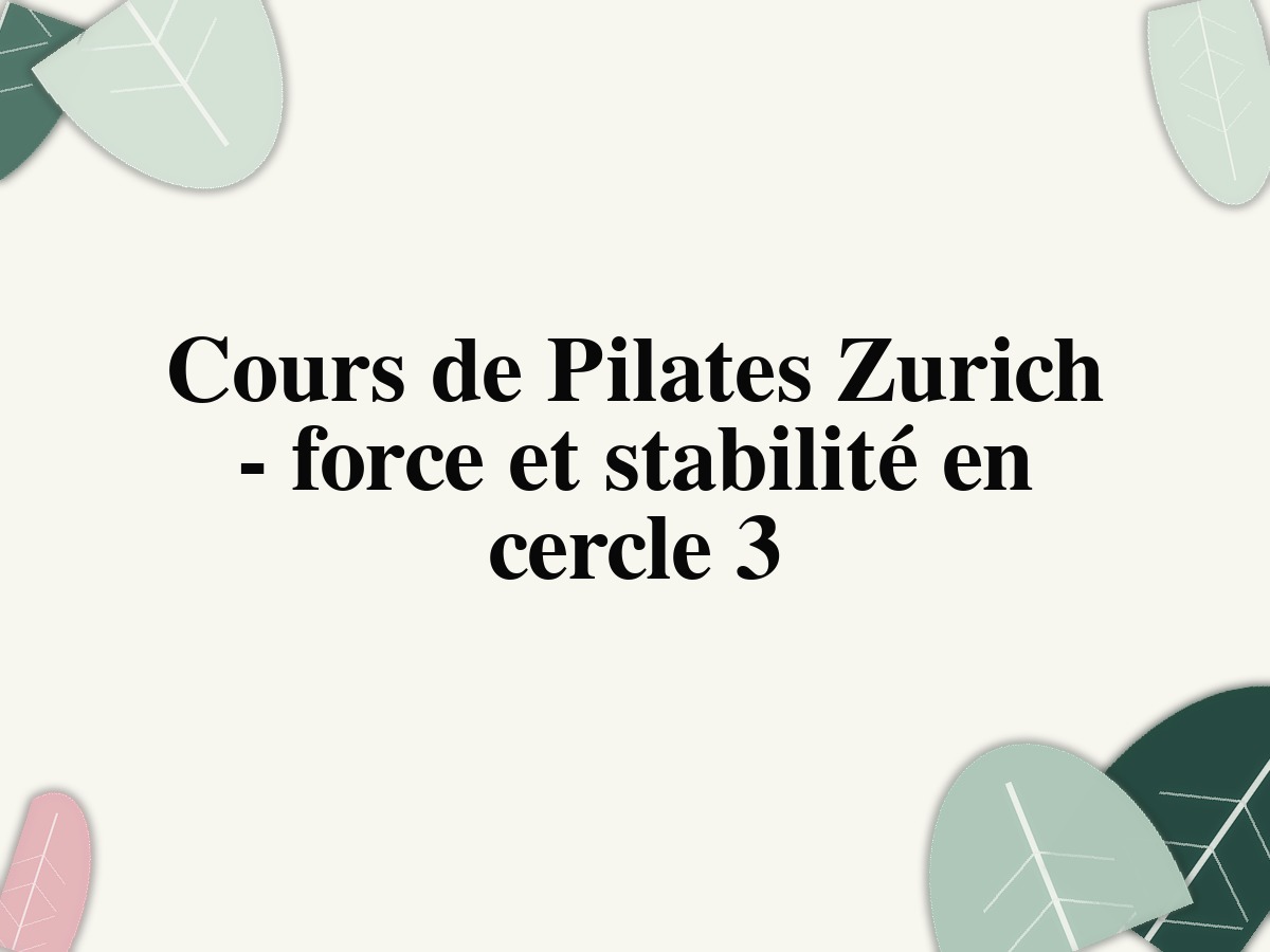 Cours de Pilates Zurich - force et stabilité dans l’arrondissement 3