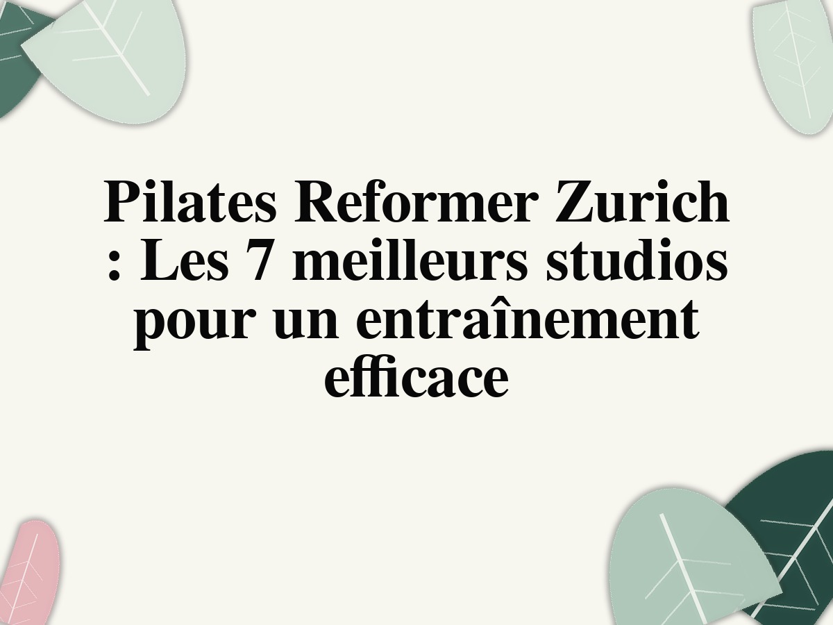 Pilates Reformer Zurich : Les 7 meilleurs studios pour un entraînement efficace