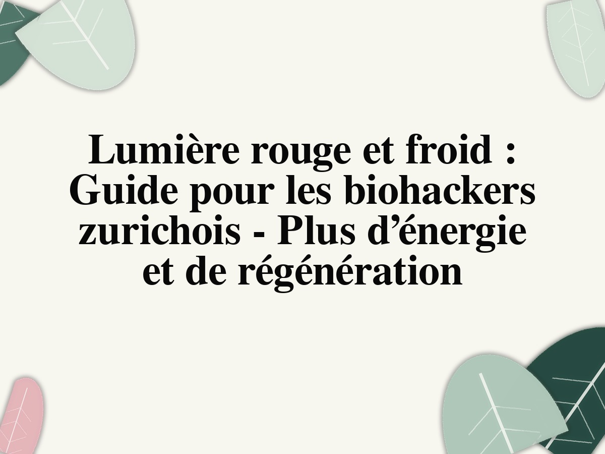 Lumière rouge et froid : Guide pour les biohackers zurichois - Plus d’énergie et de régénération