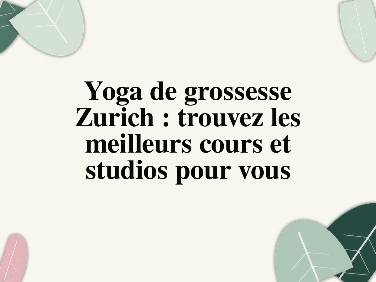Yoga de grossesse Zurich : trouvez les meilleurs cours et studios pour vous