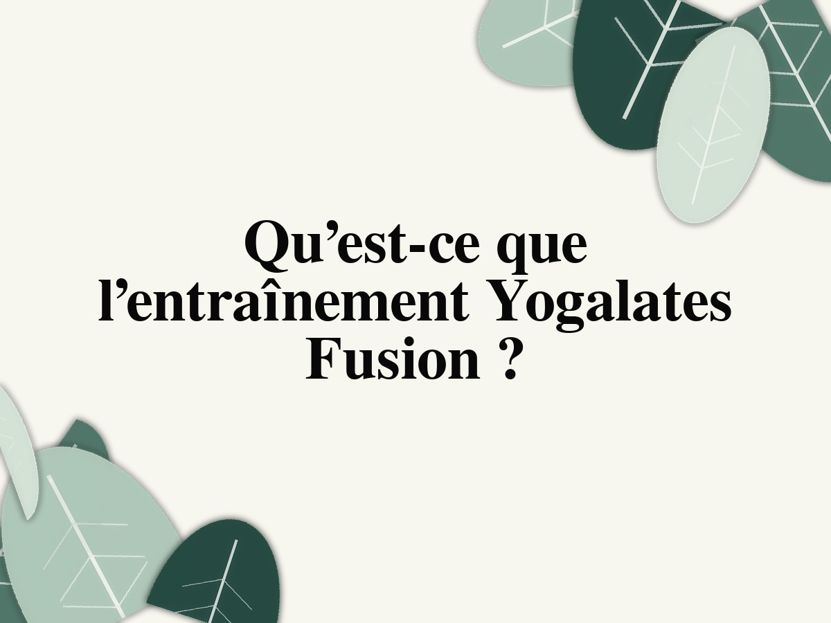 Qu’est-ce que l’entraînement Yogalates Fusion ?