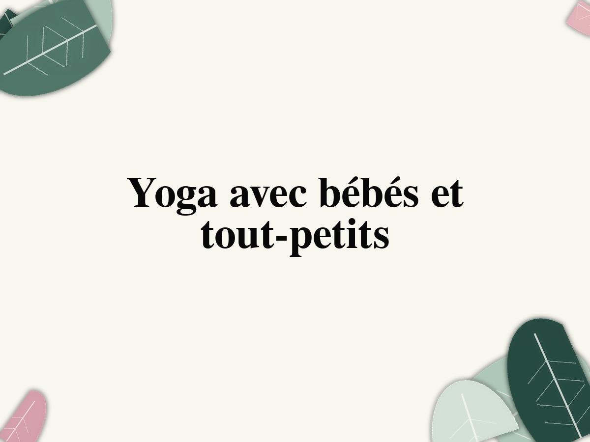 Yoga avec bébés et tout-petits